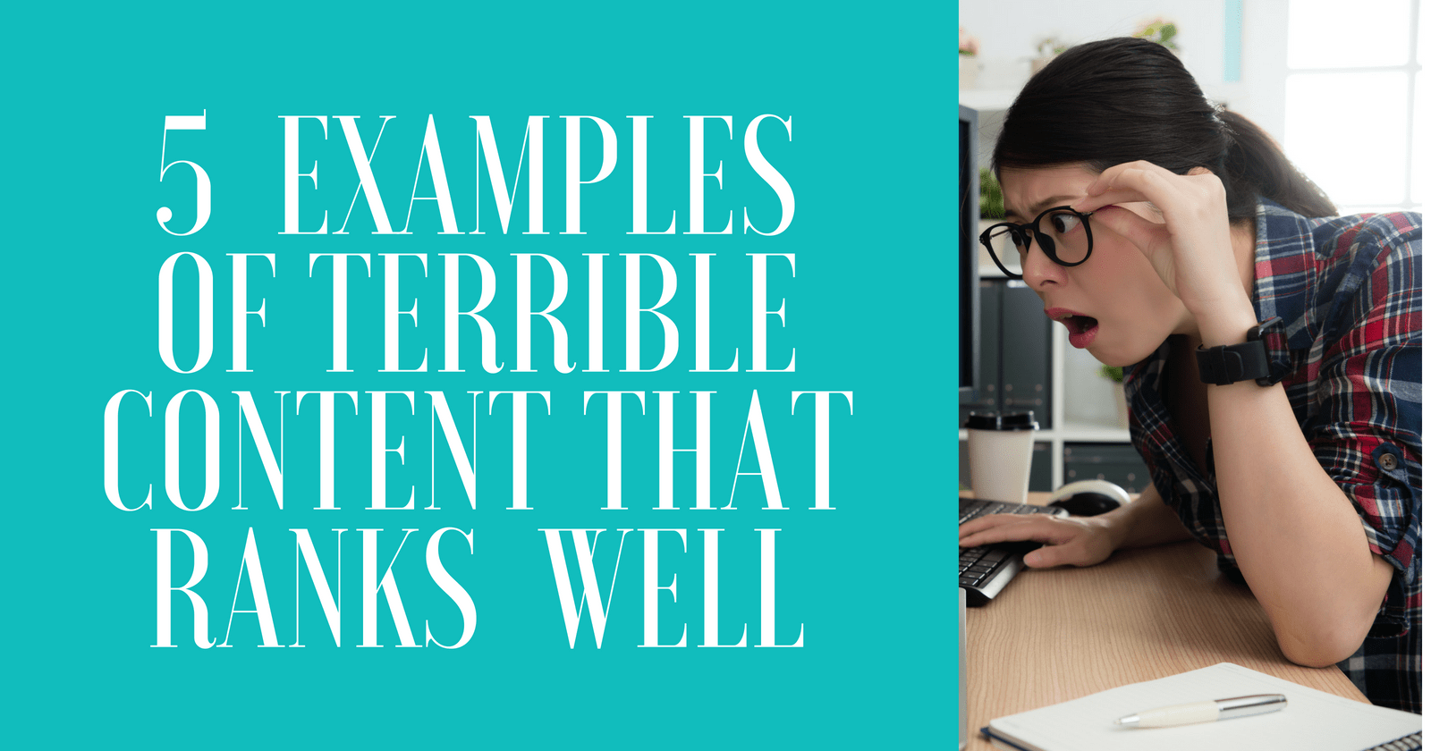 5 Examples of Terrible Content That Ranks Remarkably Well