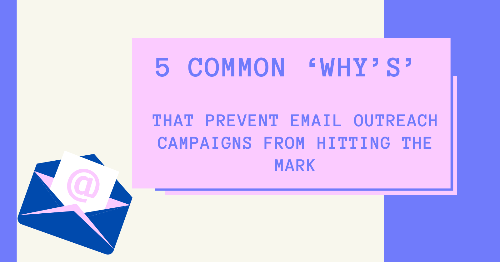 5 Common Why’s That Prevent Email Outreach Campaigns From Hitting the Mark