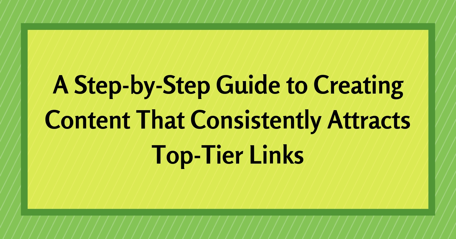 A Step-by-Step Guide to Create Content That Attracts High Quality Links