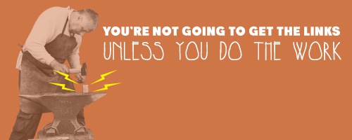 You're not going to Get the Links if You don't do the Work