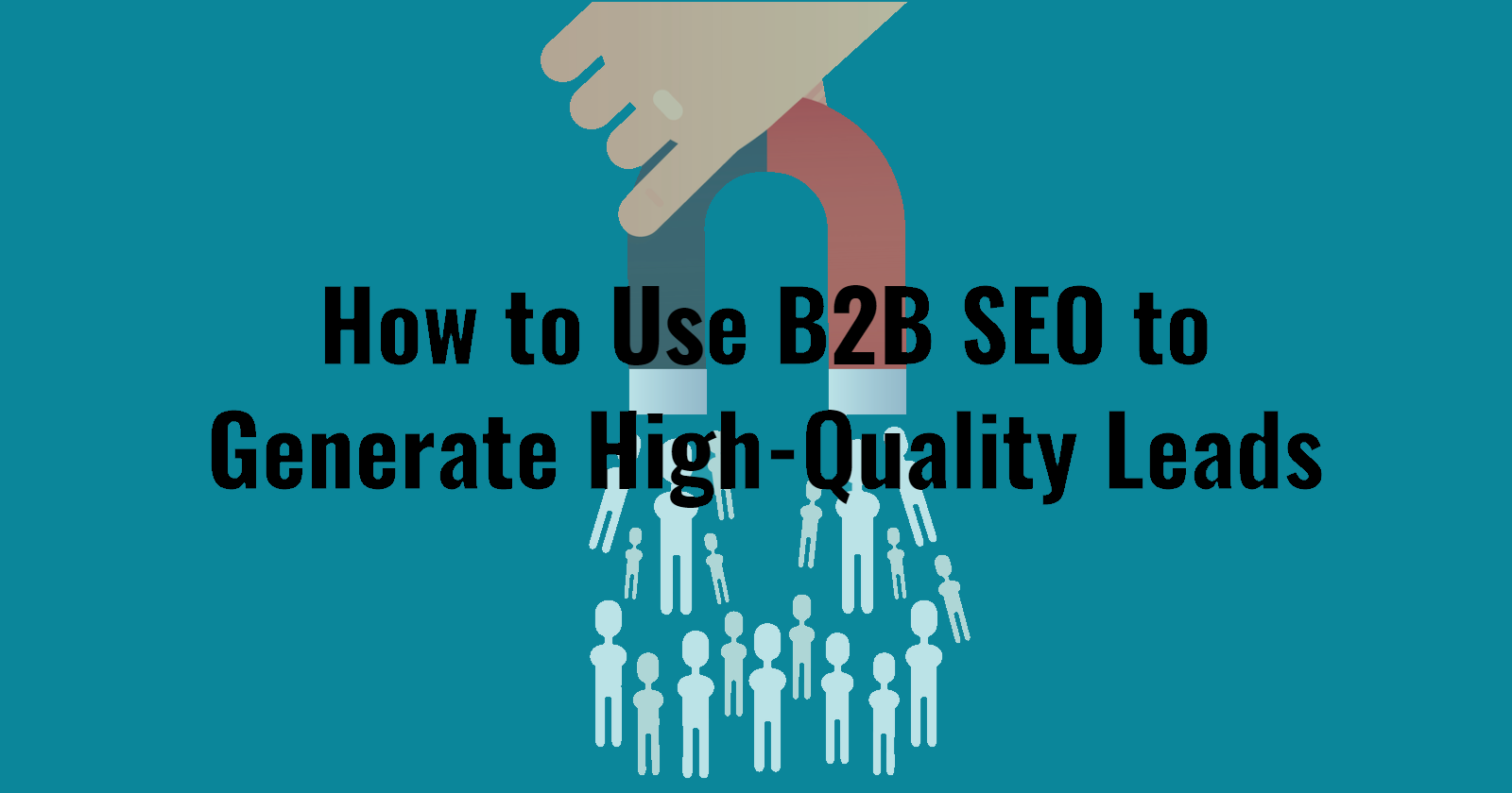 How to Use B2B SEO to Generate High-Quality Leads