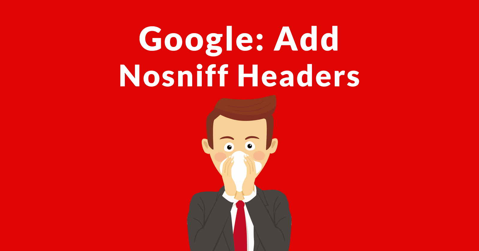 Google Asks Publishers to Add Nosniff Response Headers