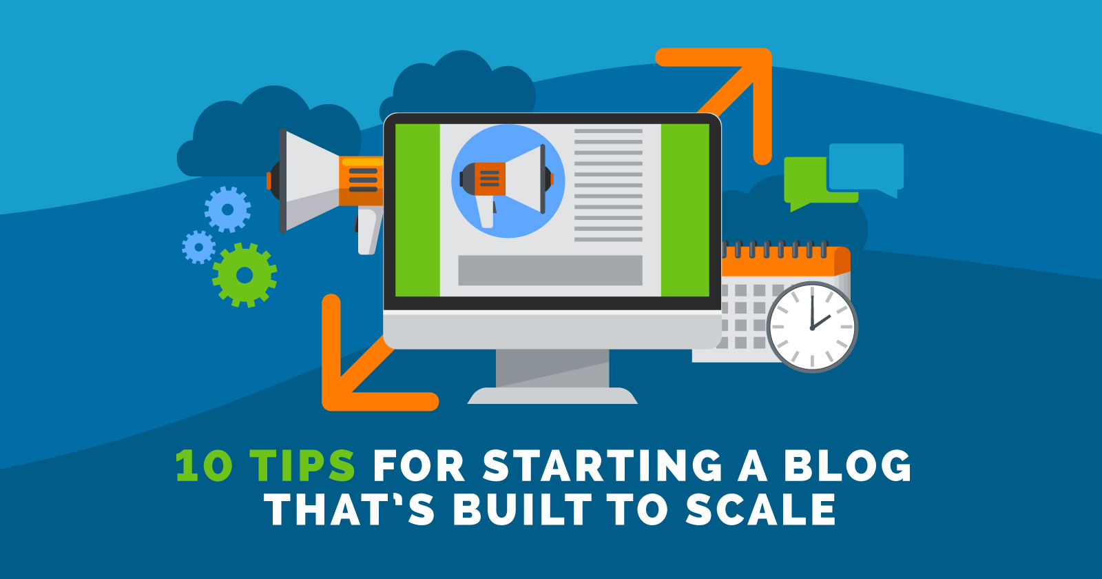 10 Tips for Starting a Business Blog That’s Built to Scale