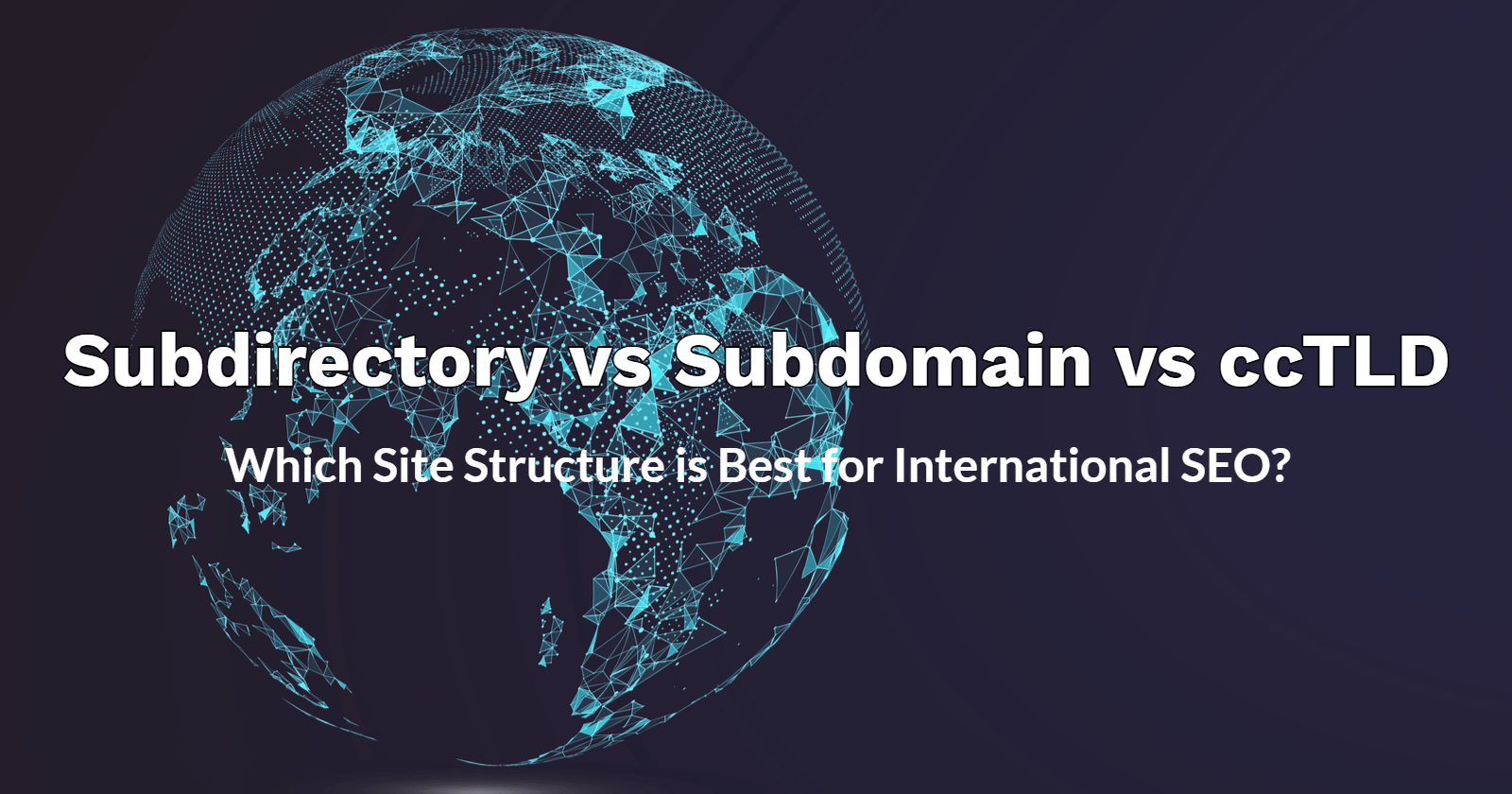 Subdomain vs. Subdirectory vs. ccTLD: Which Is Best